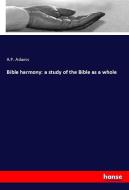 Bible harmony: a study of the Bible as a whole di A. P. Adams edito da hansebooks
