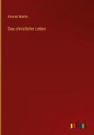 Das christliche Leben di Konrad Martin edito da Outlook Verlag