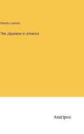 The Japanese in America di Charles Lanman edito da Anatiposi Verlag