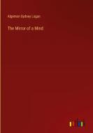 The Mirror of a Mind di Algernon Sydney Logan edito da Outlook Verlag