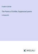 The Poems of Schiller; Suppressed poems di Friedrich Schiller edito da Megali Verlag