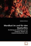 Mordlust im und für den Slasherfilm di Sebastian Schwarz edito da VDM Verlag