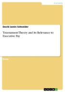 Tournament Theory And Its Relevance To Executive Pay di David Jamin Schneider edito da Grin Publishing