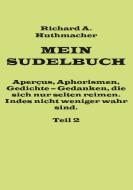 Mein Sudelbuch, Teil 2 di Richard A. Huthmacher edito da Books on Demand