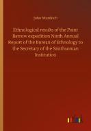 Ethnological results of the Point Barrow expedition Ninth Annual Report of the Bureau of Ethnology to the Secretary of the Smithsonian Institution di John Murdoch edito da Outlook Verlag