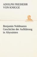 Benjamin Noldmanns Geschichte Der Aufklarung in Abyssinien di Adolph Freiherr Von Knigge edito da Tredition Classics
