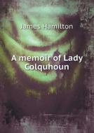 A Memoir Of Lady Colquhoun di James Hamilton edito da Book On Demand Ltd.