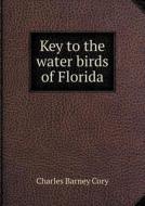 Key To The Water Birds Of Florida di Charles B Cory edito da Book On Demand Ltd.