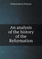 An Analysis Of The History Of The Reformation di William Henry Pinnock edito da Book On Demand Ltd.