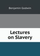 Lectures On Slavery di Benjamin Godwin edito da Book On Demand Ltd.