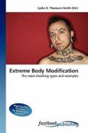 Extreme Body Modification di Lydia D Thomson-Smith edito da FastBook Publishing
