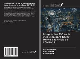 Integrar las TIC en la medicina para hacer frente a la crisis de COVID-19 di Aya Hammami, Nour Elleuch, Hanen Jaziri edito da Ediciones Nuestro Conocimiento