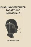 Enabling speech for dysarthric individuals di Mariya Celin T. A. edito da Hights Publishers