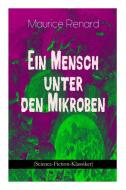 Ein Mensch Unter Den Mikroben (science-fiction-klassiker) di Maurice Renard edito da E-artnow