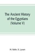 The ancient history of the Egyptians, Carthaginians, Assyrians, Medes and Persians, Grecians and Macedonians (Volume V) di R M. Rollin, Lynam edito da Alpha Editions