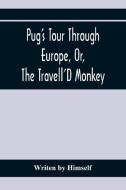 Pug'S Tour Through Europe, Or, The Travell'D Monkey di Writen by Himself edito da Alpha Editions