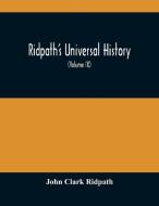 Ridpath'S Universal History di Clark Ridpath John Clark Ridpath edito da Alpha Editions