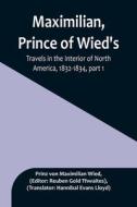 Maximilian, Prince of Wied's, Travels in the Interior of North America, 1832-1834, part 1 di Prinz von Maximilian Wied edito da Alpha Editions