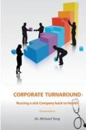 Corporate Turnaround: Nursing a Sick Company Back to Health (Second Edition) di Michael Teng, Dr Michael Teng edito da Corporate Turnaround Centre Pte Ltd