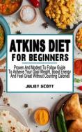 ATKINS DIET FOR BEGINNERS di Scott Juliet Scott edito da Independently Published