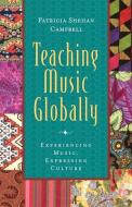 Teaching Music Globally: Experiencing Music, Expressing Culture di Patricia Shehan Campbell edito da OXFORD UNIV PR