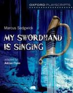 Oxford Playscripts: My Swordhand is Singing di Adrian Flynn edito da OUP Oxford
