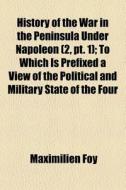 History Of The War In The Peninsula, Under Napoleon di Maximilien Foy edito da General Books Llc
