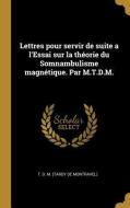 Lettres Pour Servir de Suite a l'Essai Sur La Théorie Du Somnambulisme Magnétique. Par M.T.D.M. di T. D. M. (Tardy De Montravel) edito da WENTWORTH PR