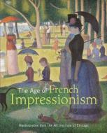 The Age of French Impressionism - Masterpieces from the Art Institute of Chicago di Gloria Groom edito da Yale University Press