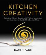 Kitchen Creativity: Unlocking Culinary Genius-With Wisdom, Inspiration, and Ideas from the World's Most Creative Chefs di Karen Page edito da LITTLE BROWN & CO