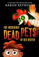 The Incredibly Dead Pets of Rex Dexter di Aaron Reynolds edito da LITTLE BROWN BOOKS FOR YOUNG R