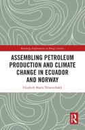 Assembling Petroleum Production And Climate Change In Ecuador And Norway di Elisabeth Marta Tommerbakk edito da Taylor & Francis Ltd