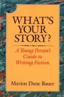 What's Your Story?: A Young Person's Guide to Writing Fiction di Marion Dane Bauer edito da Clarion Books