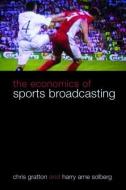 The Economics of Sports Broadcasting di Chris Gratton edito da Routledge