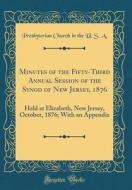 Minutes of the Fifty-Third Annual Session of the Synod of New Jersey, 1876: Held at Elizabeth, New Jersey, October, 1876; With an Appendix (Classic Re di Presbyterian Church in the U. S. A edito da Forgotten Books