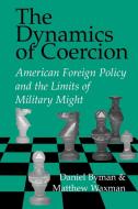 The Dynamics of Coercion di Daniel Byman, Matthew C. Waxman edito da Cambridge University Press