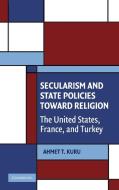 Secularism and State Policies toward Religion di Ahmet T. Kuru edito da Cambridge University Press