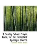 A Sunday School Prayer Book, For The Protestant Episcopal Church di Cornelius Winter Bolton edito da Bibliolife