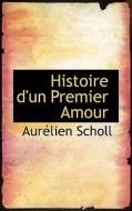 Histoire D'un Premier Amour di Aurlien Scholl, Aurelien Scholl edito da Bibliolife