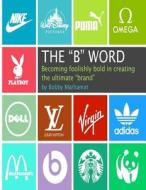 The B Word: Becoming Foolishly Bold in Creating the Ultimate Brand di Bobby Marhamat edito da Buzz Social Media