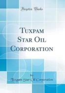 Tuxpam Star Oil Corporation (Classic Reprint) di Tuxpam Star Oil Corporation edito da Forgotten Books