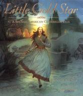 Little Gold Star: A Spanish American Cinderella Tale di Robert D. San Souci edito da HARPERCOLLINS