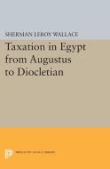 Taxation in Egypt from Augustus to Diocletian di Sherman Leroy Wallace edito da Princeton University Press