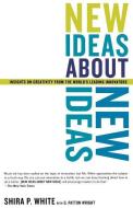 New Ideas about New Ideas: Insights on Creativity from the World's Leading Innovators di Shira P. White edito da BASIC BOOKS