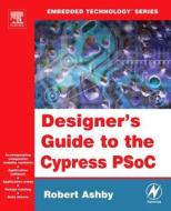 Designer's Guide to the Cypress Psoc di Robert Ashby edito da NEWNES