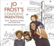 Jo Frost's Confident Parenting di Jo Frost edito da Orion Publishing Co