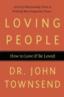 Loving People: How to Love & Be Loved di John Townsend edito da THOMAS NELSON PUB