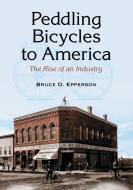 Peddling Bicycles to America di Bruce D. Epperson edito da McFarland