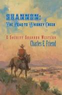 Shannon: The Road to Whiskey Creek di Charles E. Friend edito da AmazonEncore