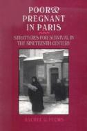 Poor and Pregnant in Paris: Strategies for Survival in the Nineteenth Century di Rachel Ginnis Fuchs edito da Rutgers University Press